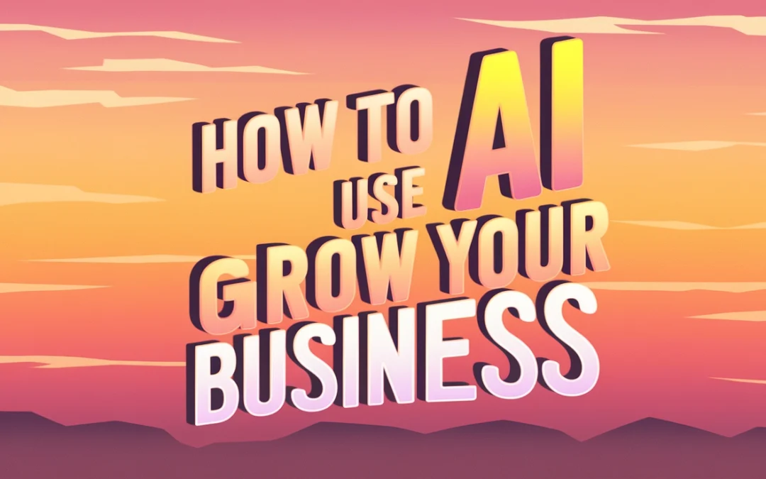 How to Use AI to Grow Your Business (Fast & Easy)
